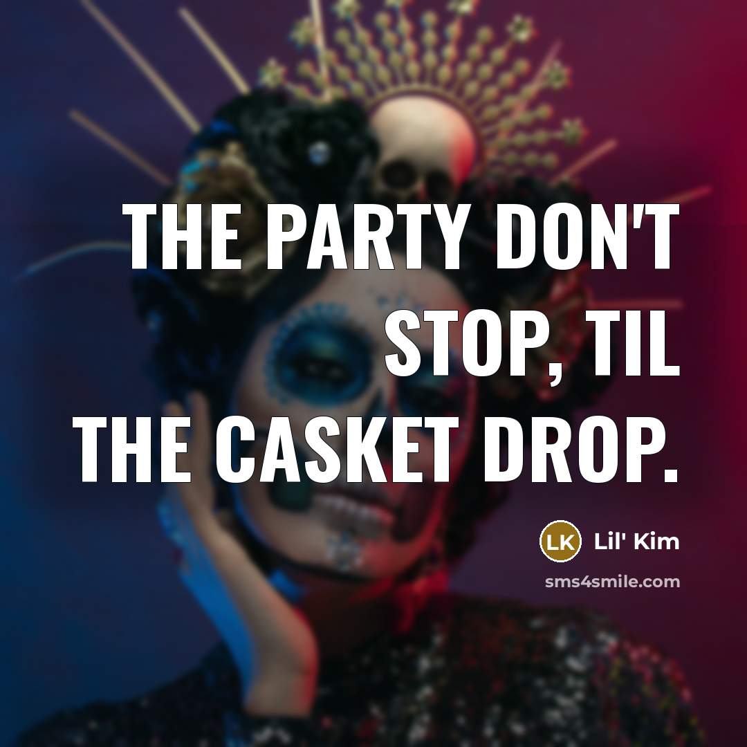 “The party don't stop, til the casket drop.…” quote by Lil' Kim