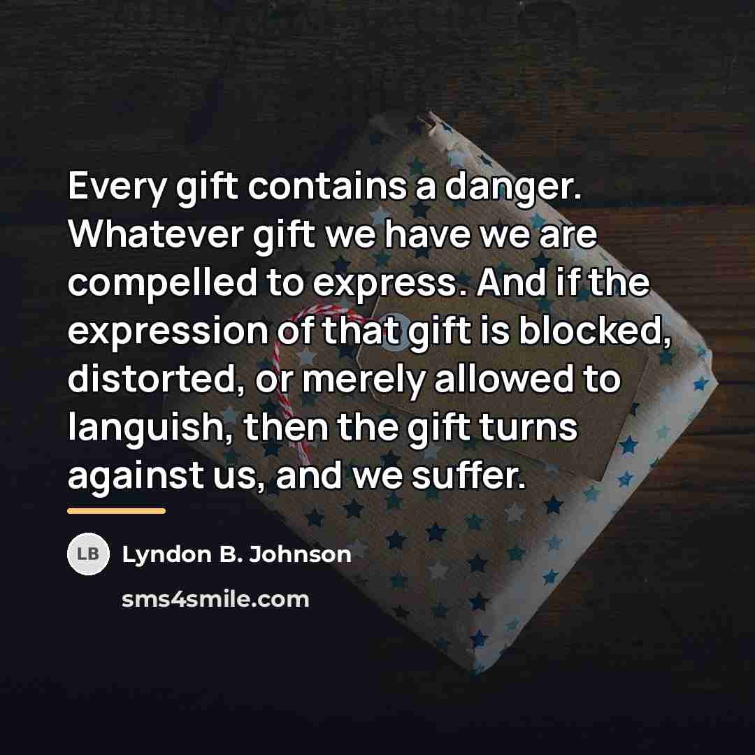 “Every gift contains a danger. Whatever gift we have we…” quote by Lyndon B. Johnson