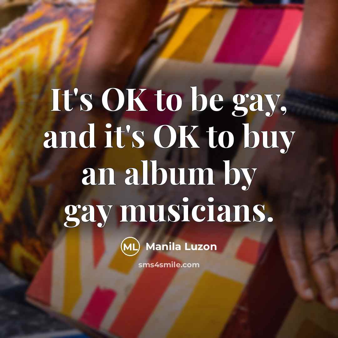 “It's OK to be gay, and it's OK to buy…” quote by Manila Luzon