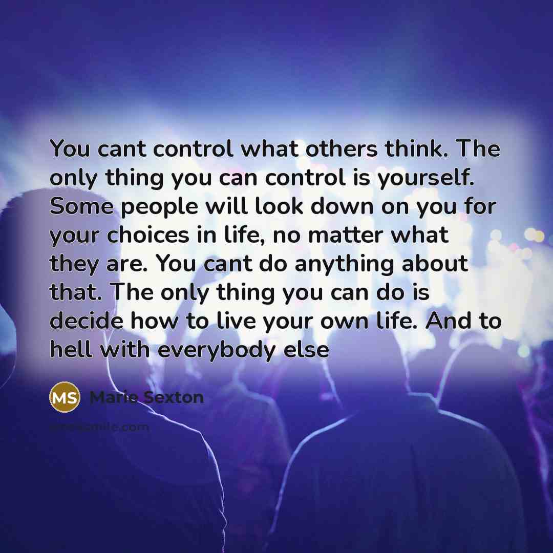 “You cant control what others think. The only thing you…” quote by Marie Sexton