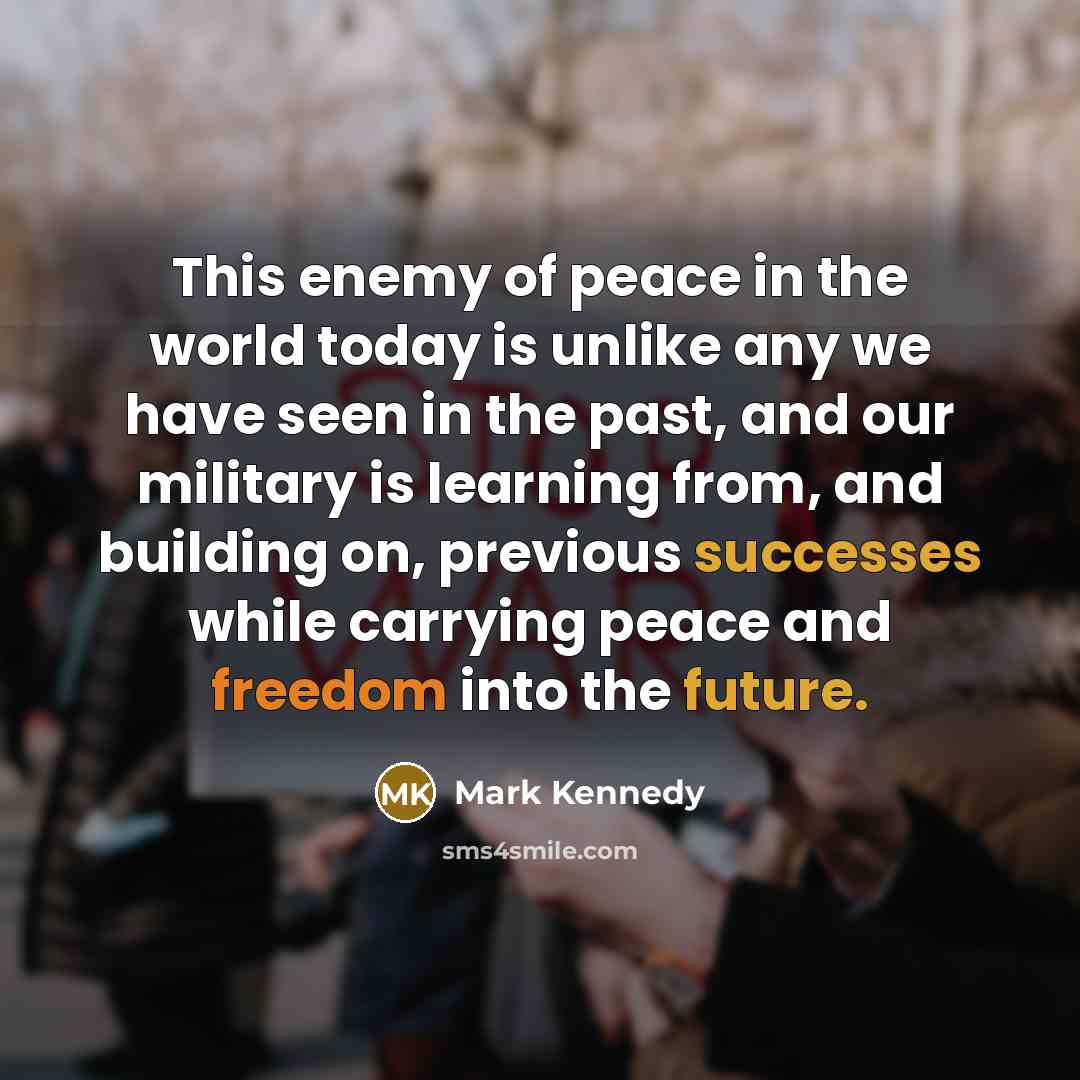 “This enemy of peace in the world today is unlike…” quote by Mark Kennedy
