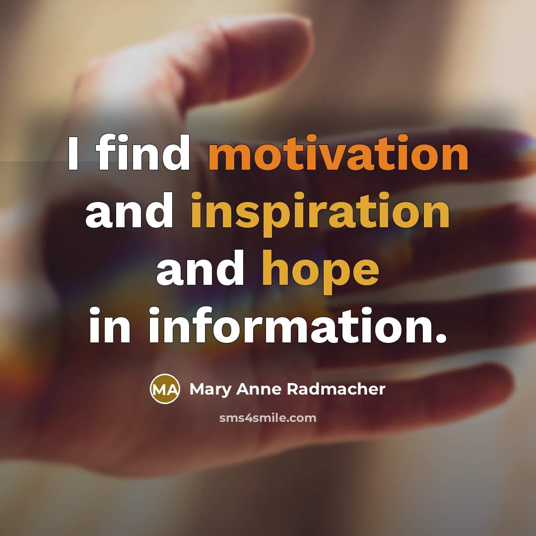 “I find motivation and inspiration and hope in information.…” quote by Mary Anne Radmacher