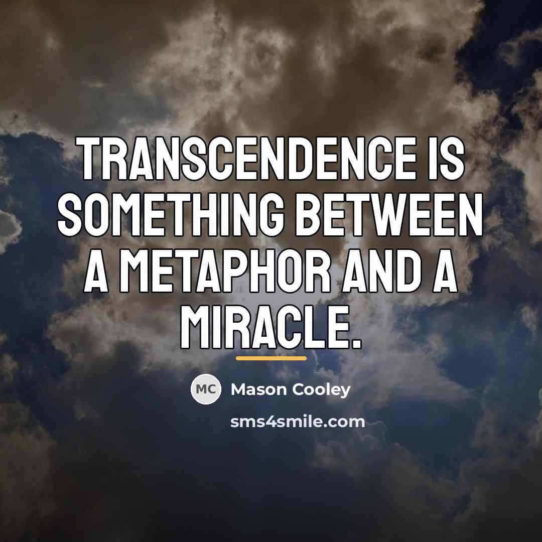 “Transcendence is something between a metaphor and a miracle.…” quote by Mason Cooley