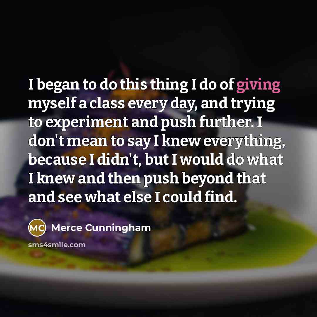 “I began to do this thing I do of giving…” quote by Merce Cunningham