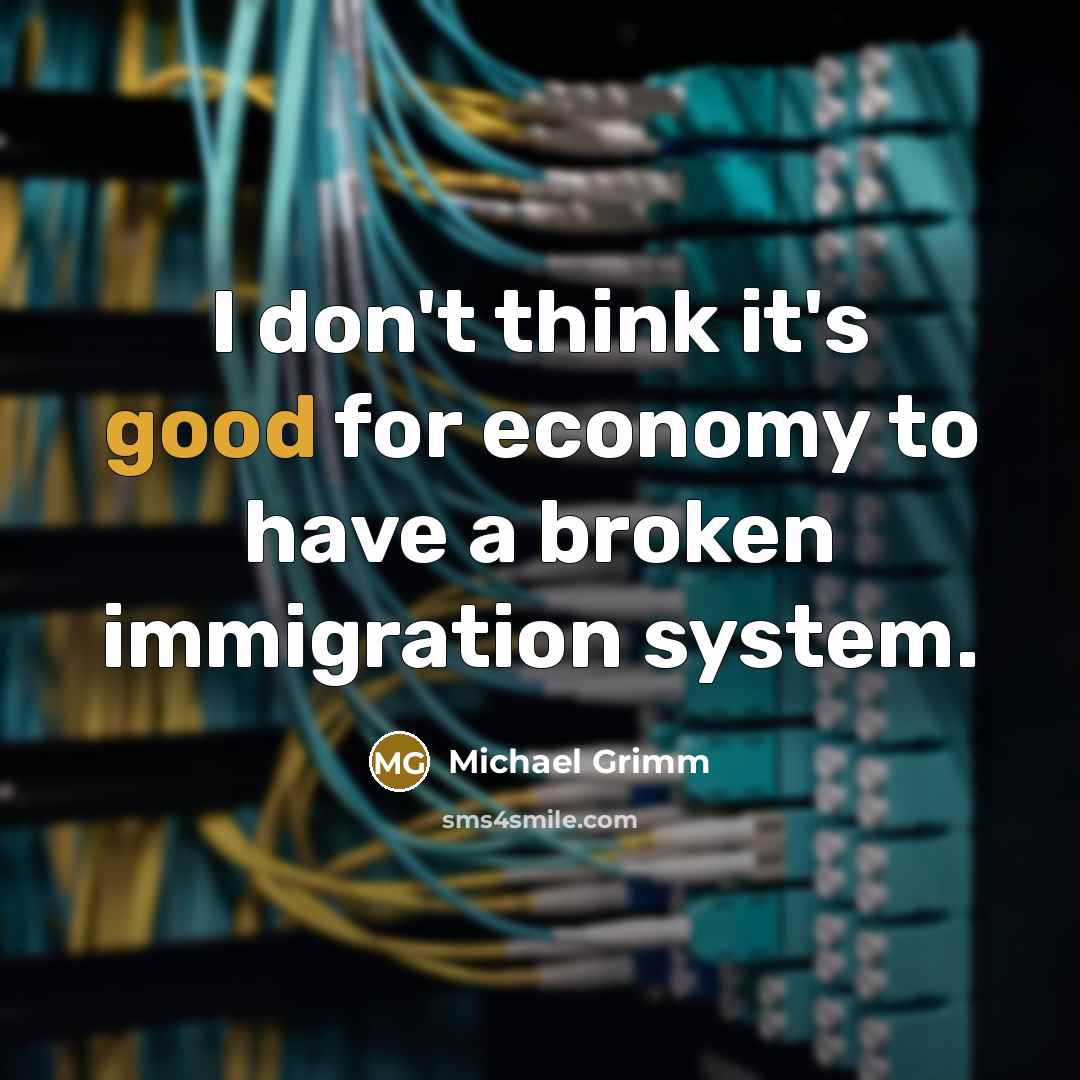 “I don't think it's good for economy to have a…” quote by Michael Grimm