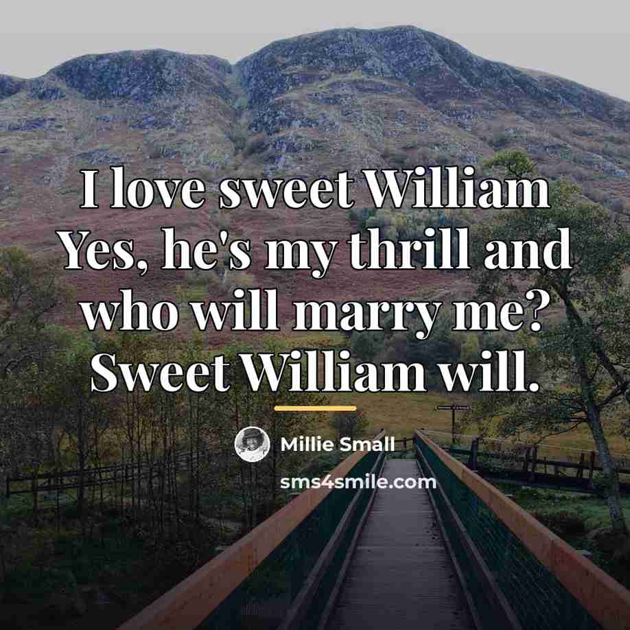 “I love sweet William Yes, he's my thrill and who…” quote by Millie Small