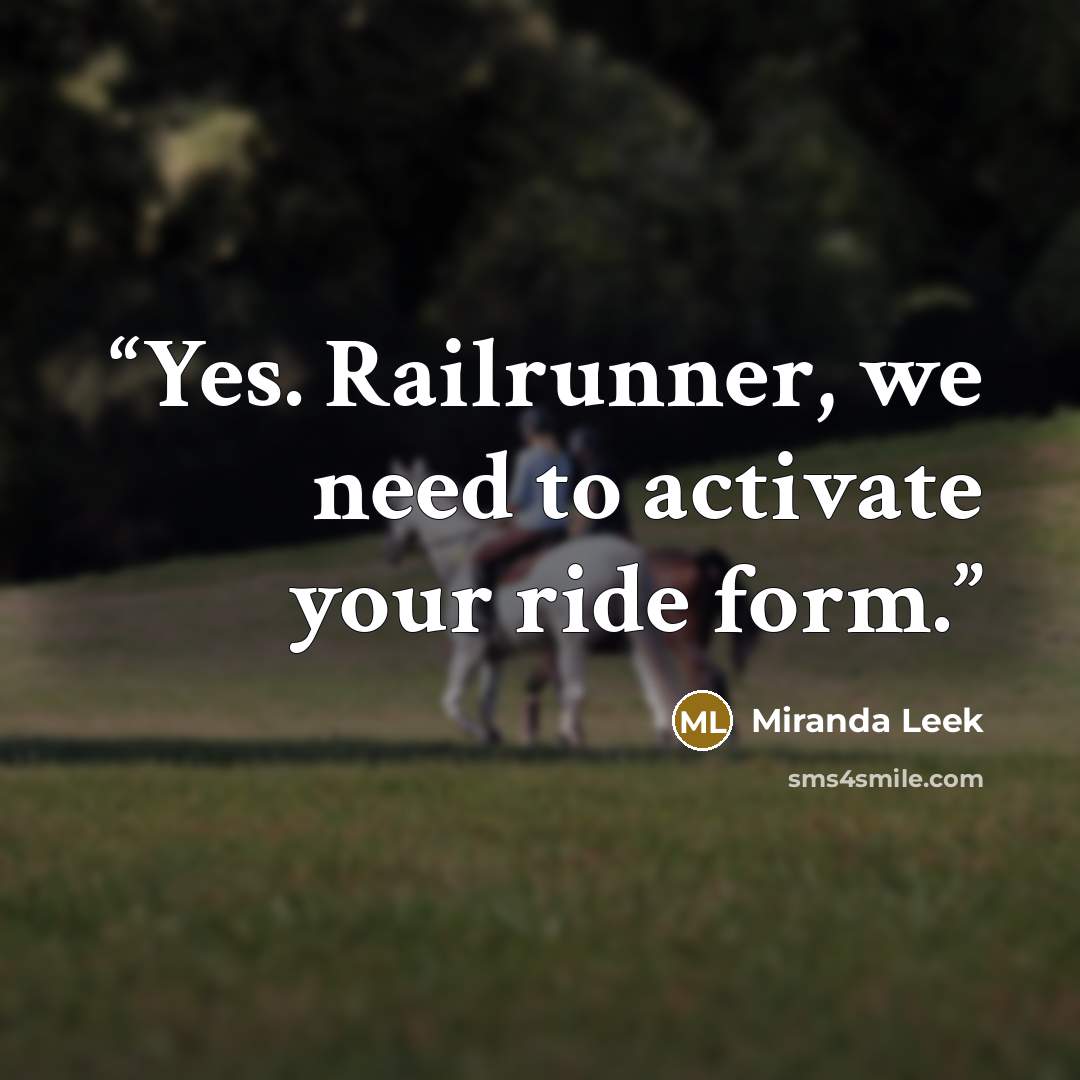 “Yes. Railrunner, we need to activate your ride form.” quote by Miranda Leek