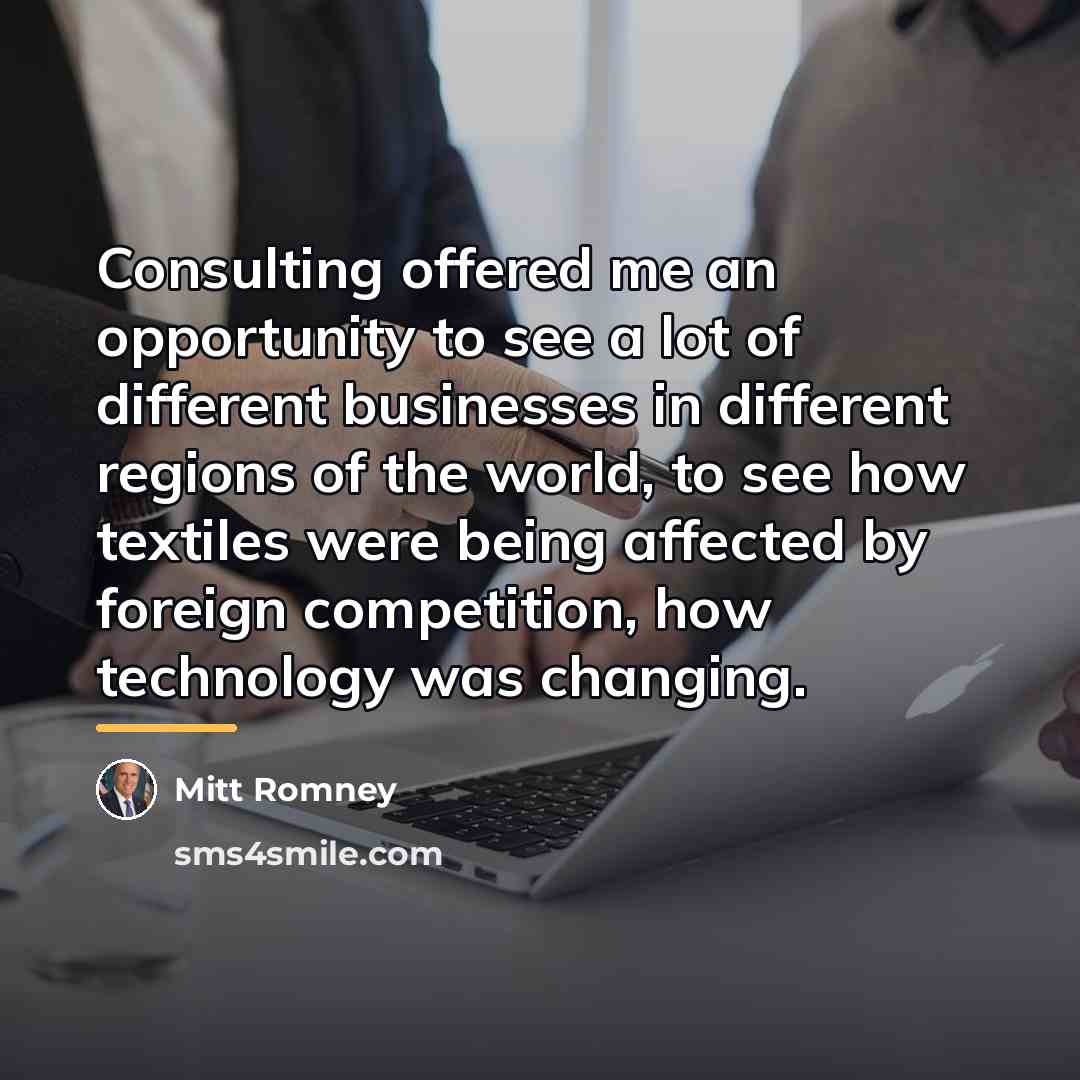 “Consulting offered me an opportunity to see a lot of…” quote by Mitt Romney