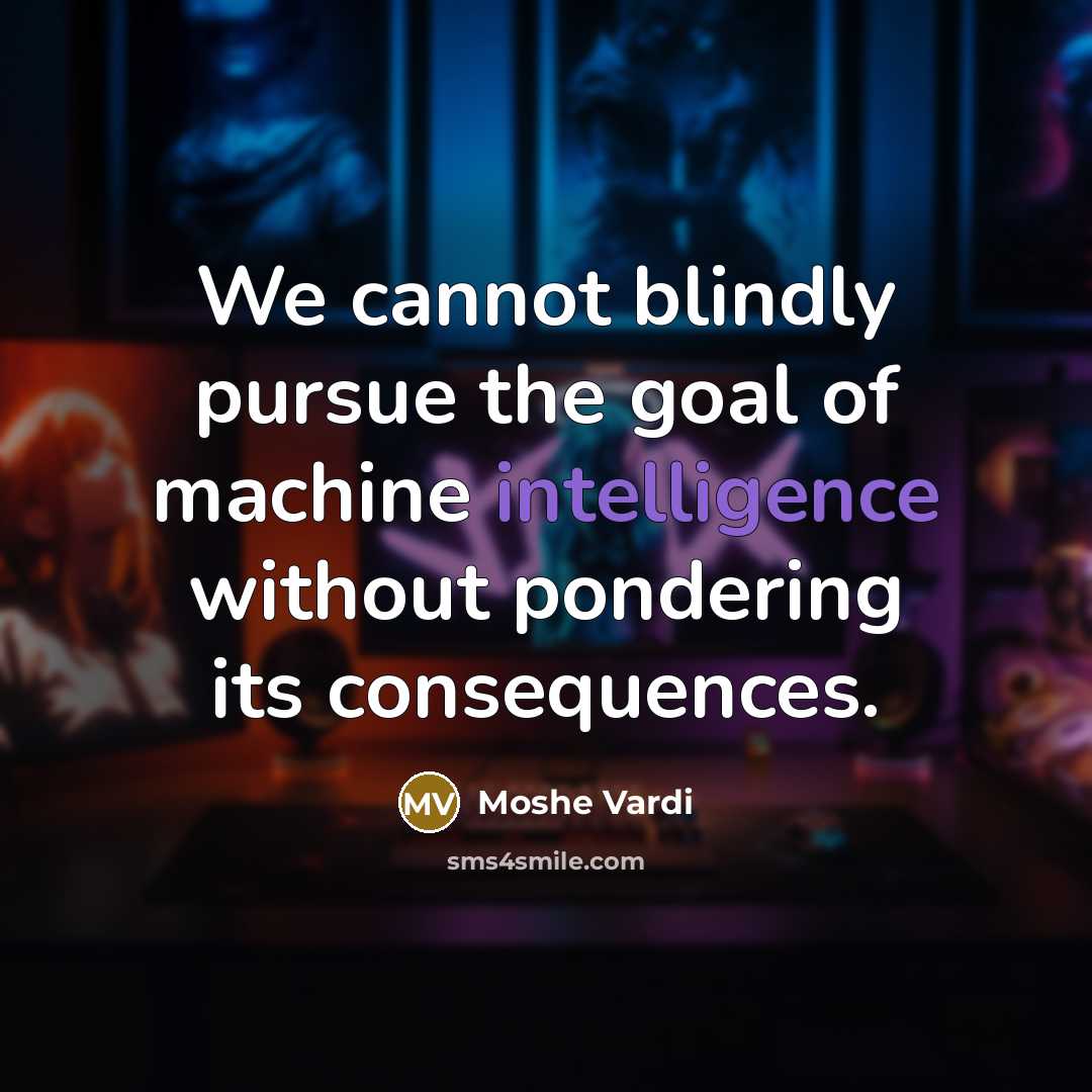 “We cannot blindly pursue the goal of machine intelligence without…” quote by Moshe Vardi