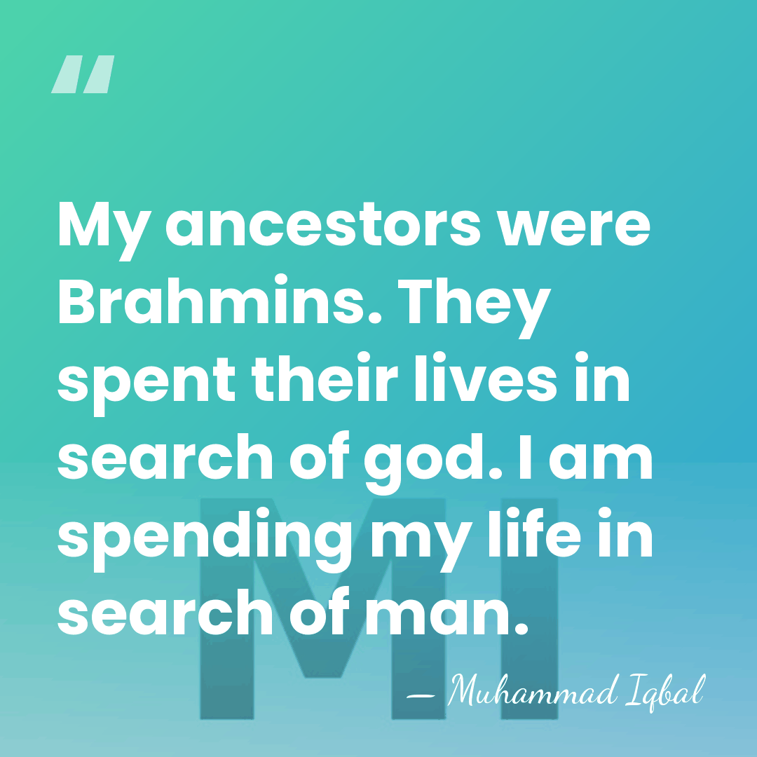 My ancestors were Brahmins. They spent their lives in search of god.&hellip; - Muhammad Iqbal