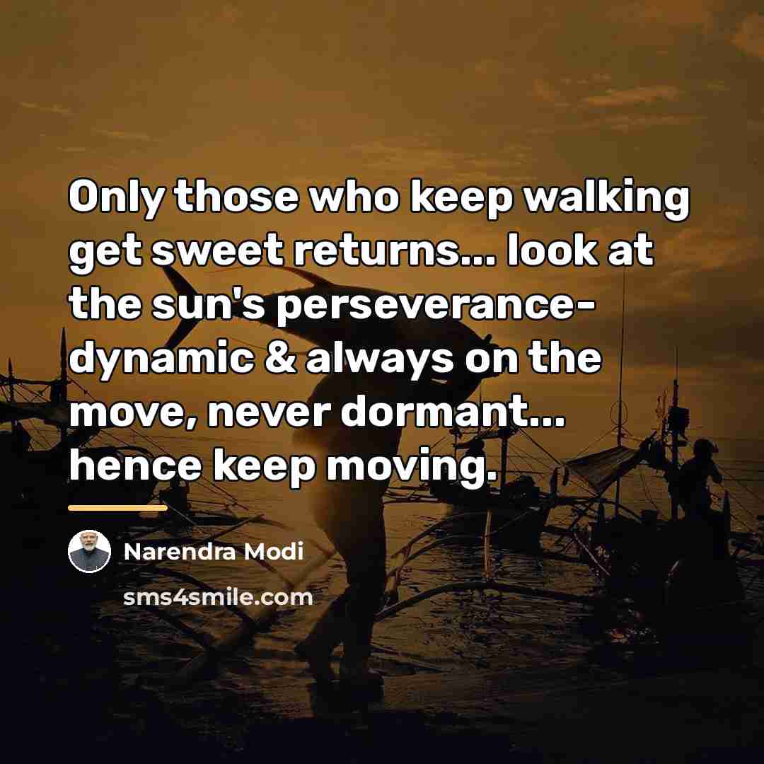 “Only those who keep walking get sweet returns... look at…” quote by Narendra Modi