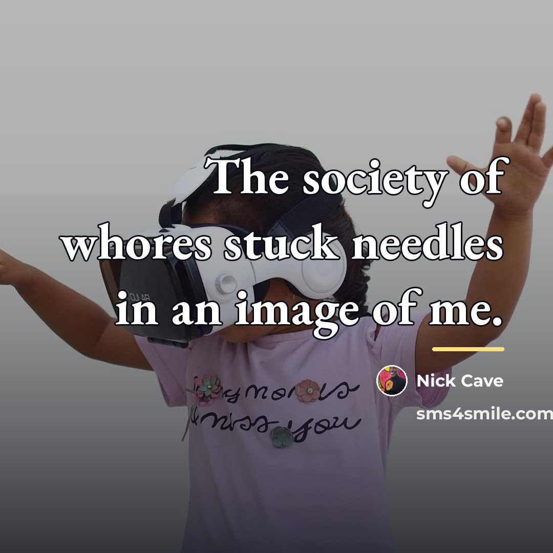 “The society of whores stuck needles in an image of…” quote by Nick Cave