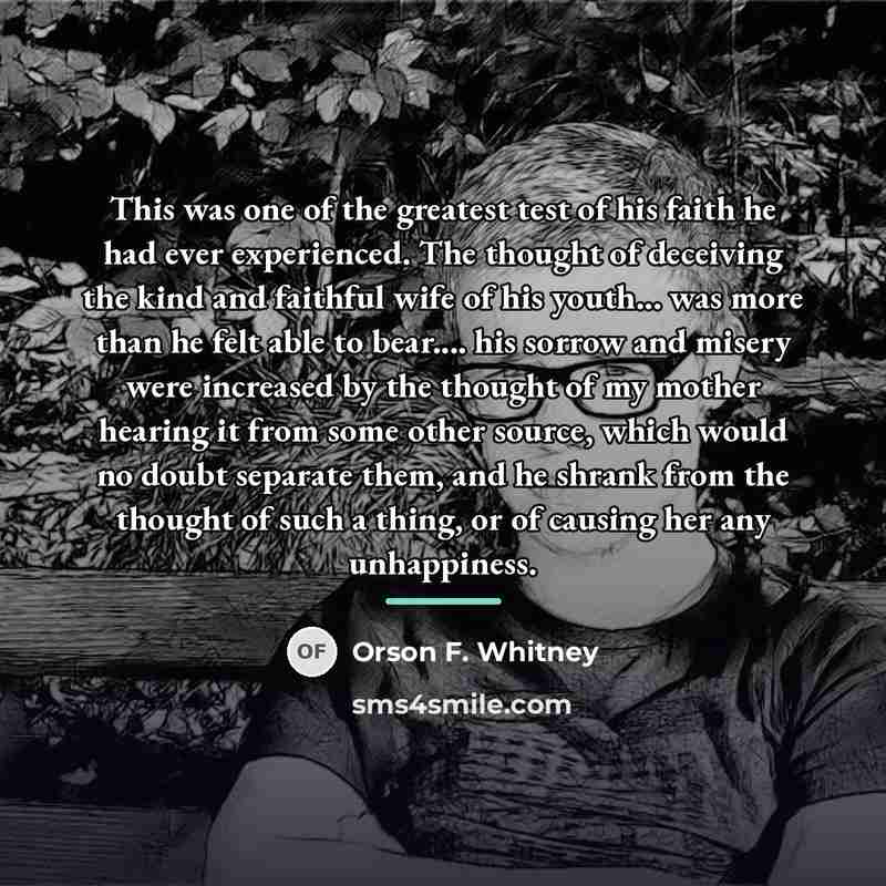 “This was one of the greatest test of his faith…” quote by Orson F. Whitney