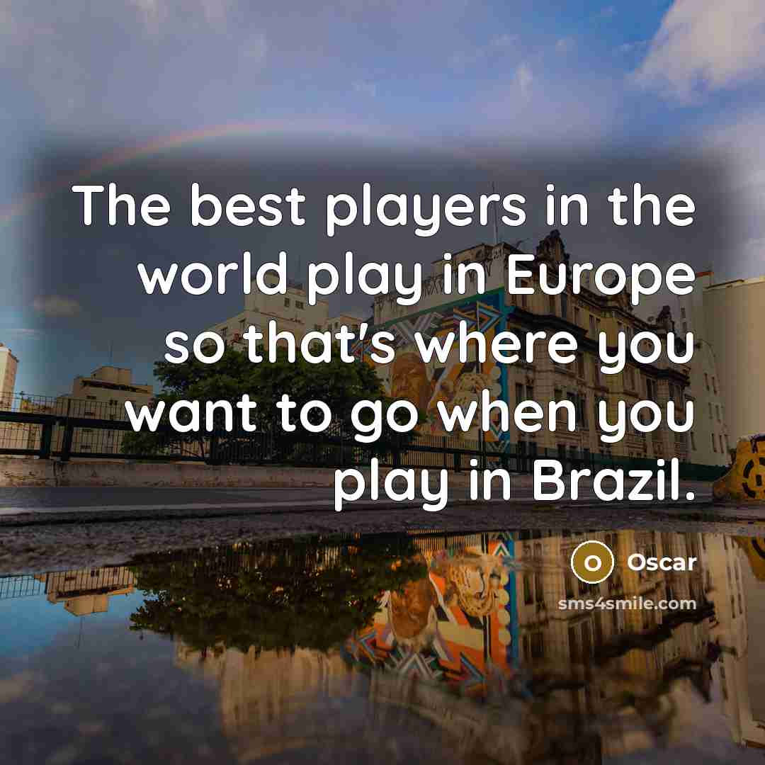 “The best players in the world play in Europe so…” quote by Oscar