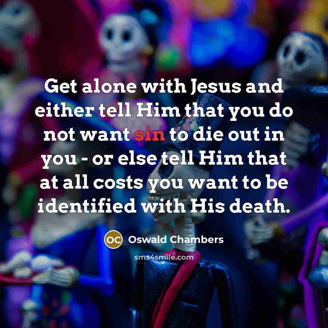 “Get alone with Jesus and either tell Him that you…” quote by Oswald Chambers