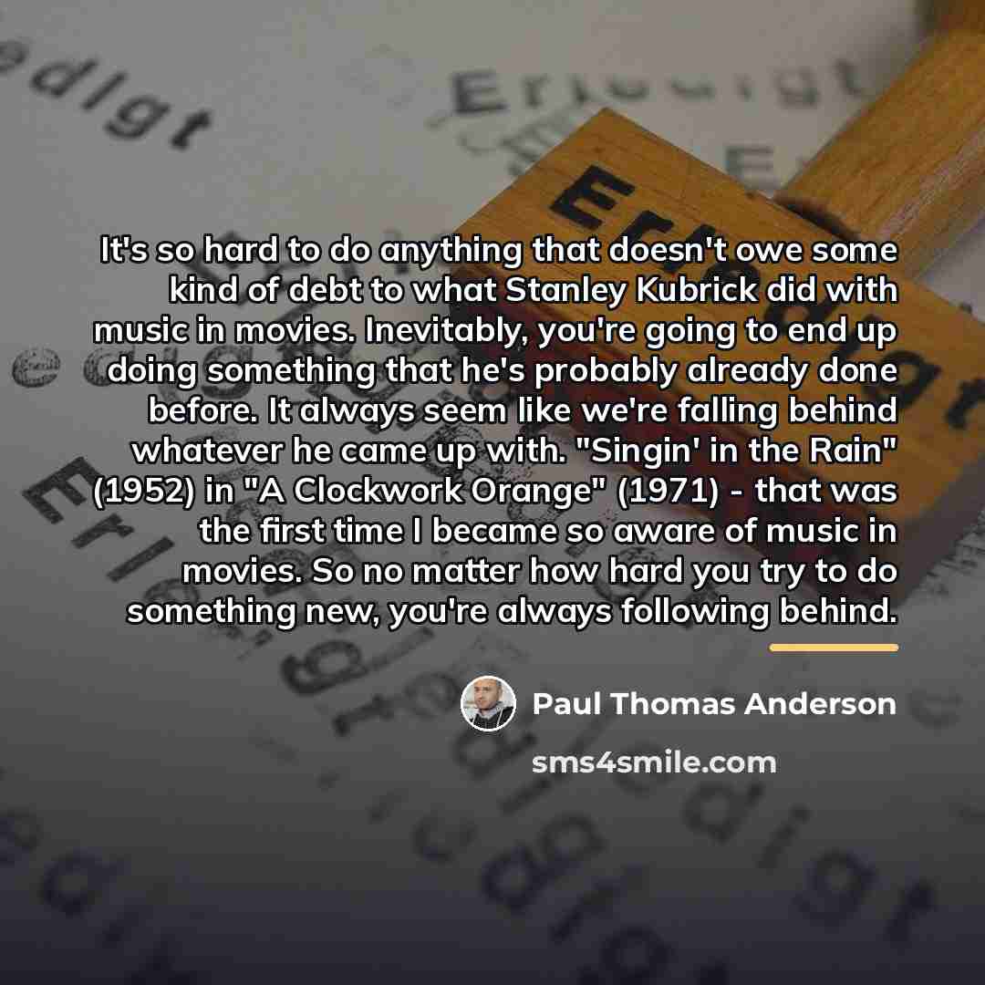 “It's so hard to do anything that doesn't owe some…” quote by Paul Thomas Anderson