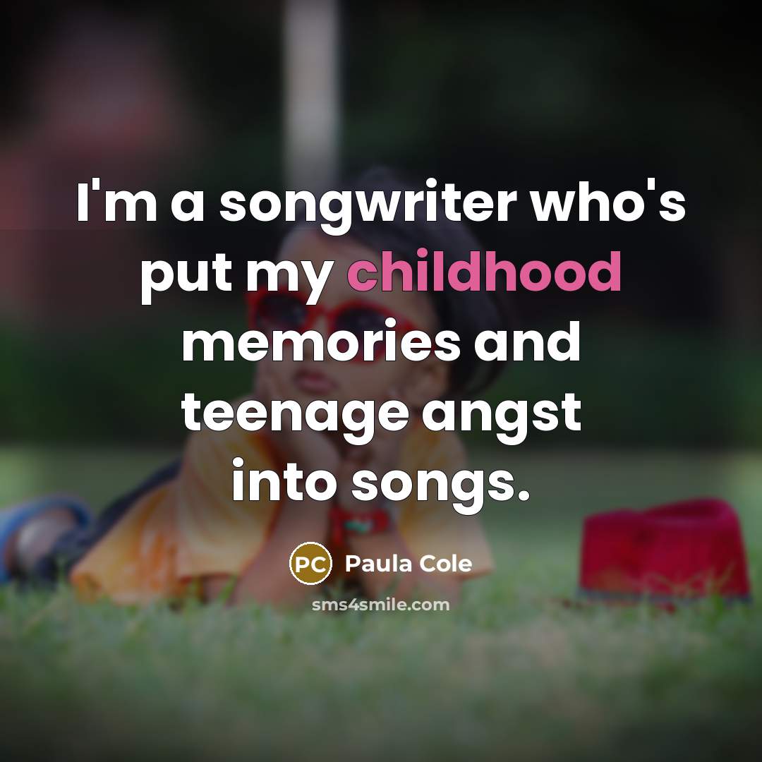 “I'm a songwriter who's put my childhood memories and teenage…” quote by Paula Cole