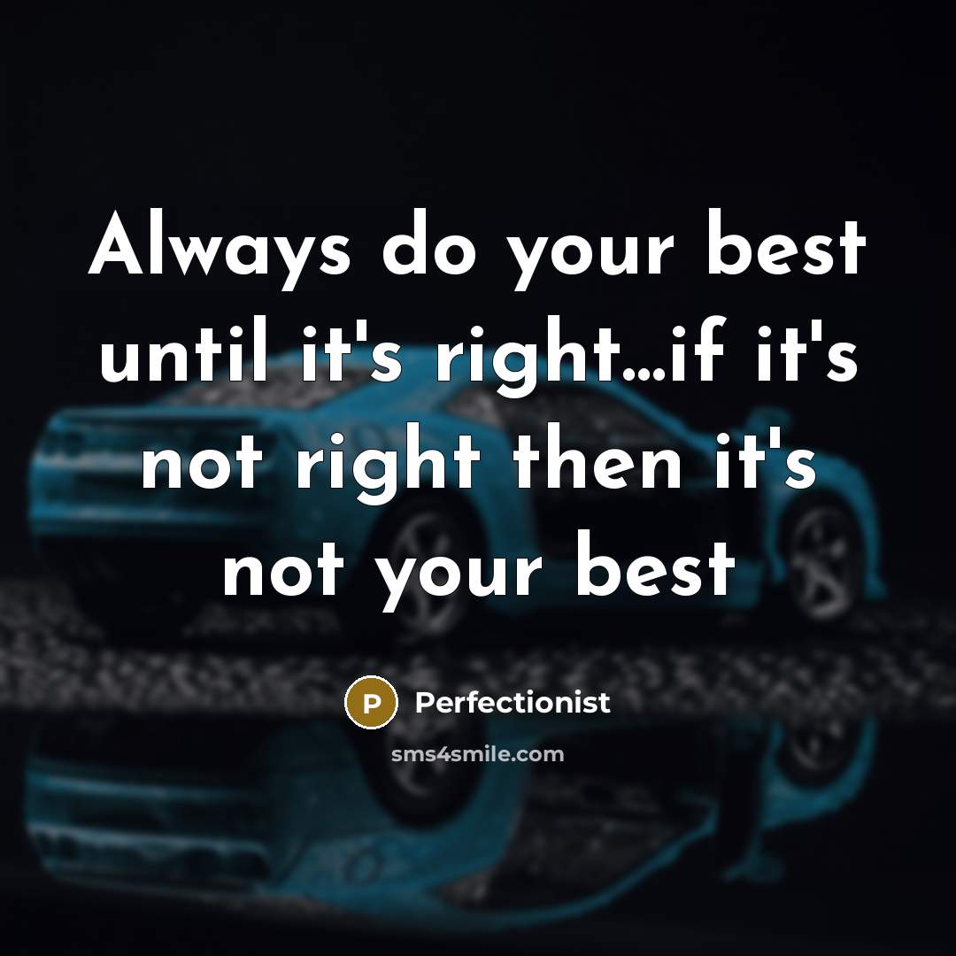“Always do your best until it's right.....if it's not right…” quote by Perfectionist