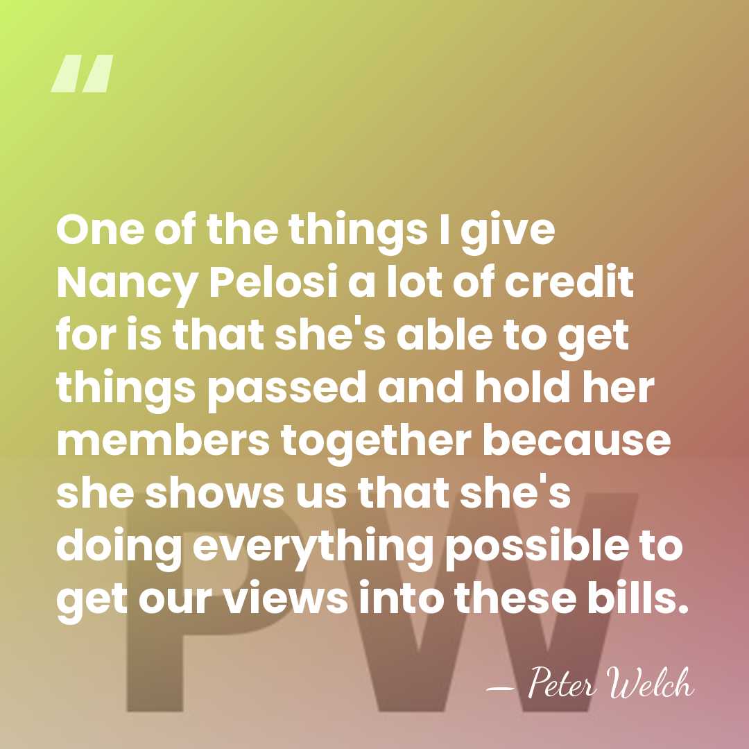 One of the things I give Nancy Pelosi a lot of credit&hellip; - Peter Welch