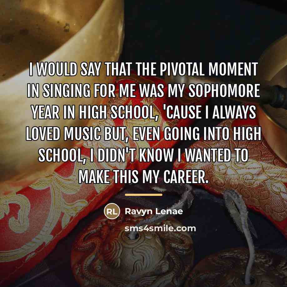 “I would say that the pivotal moment in singing for…” quote by Ravyn Lenae