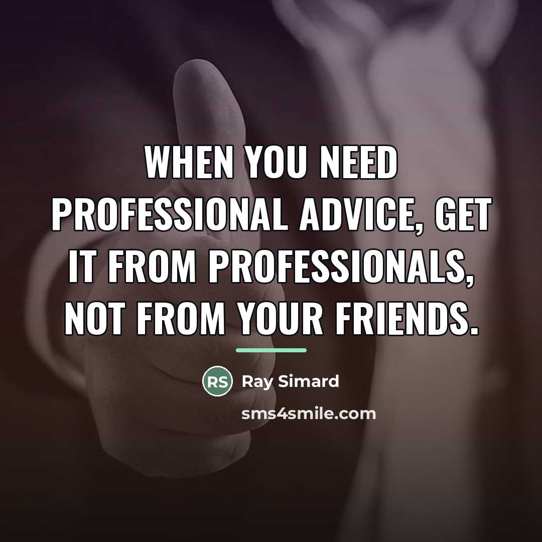 “When you need professional advice, get it from professionals, not…” quote by Ray Simard