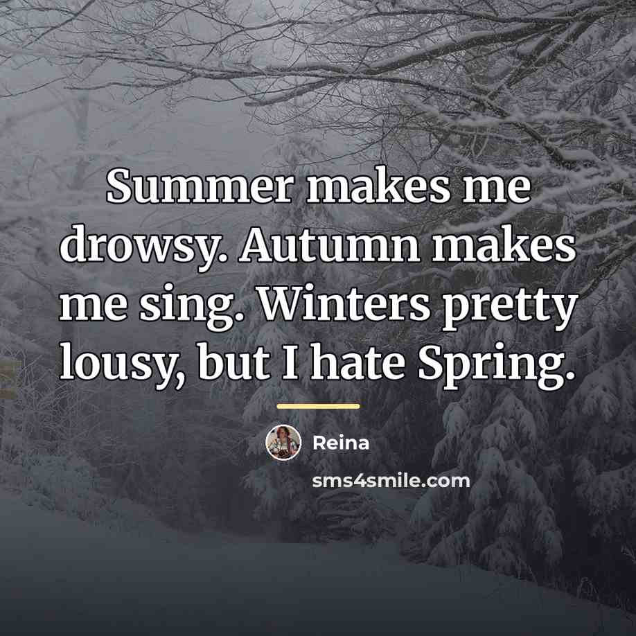 “Summer makes me drowsy. Autumn makes me sing. Winters pretty…” quote by Reina