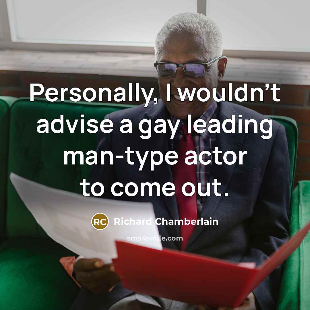 “Personally, I wouldn't advise a gay leading man-type actor to…” quote by Richard Chamberlain