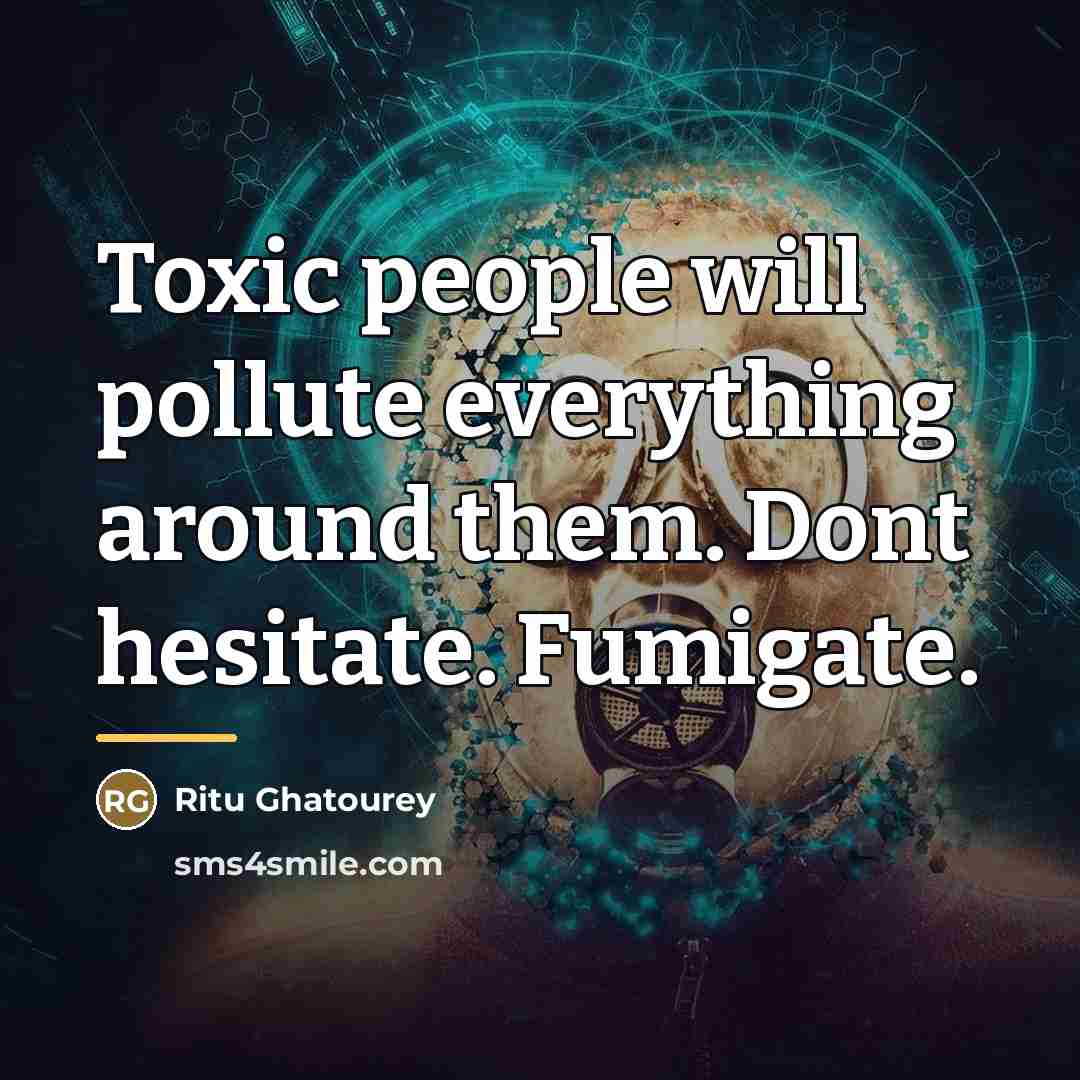 “Toxic people will pollute everything around them. Dont hesitate. Fumigate.…” quote by Ritu Ghatourey