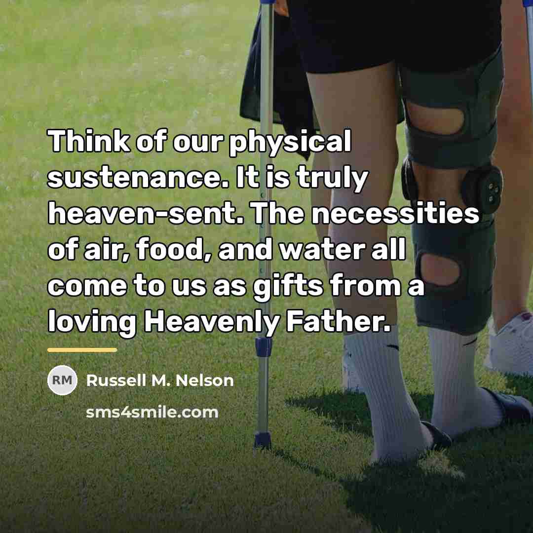 “Think of our physical sustenance. It is truly heaven-sent. The…” quote by Russell M. Nelson