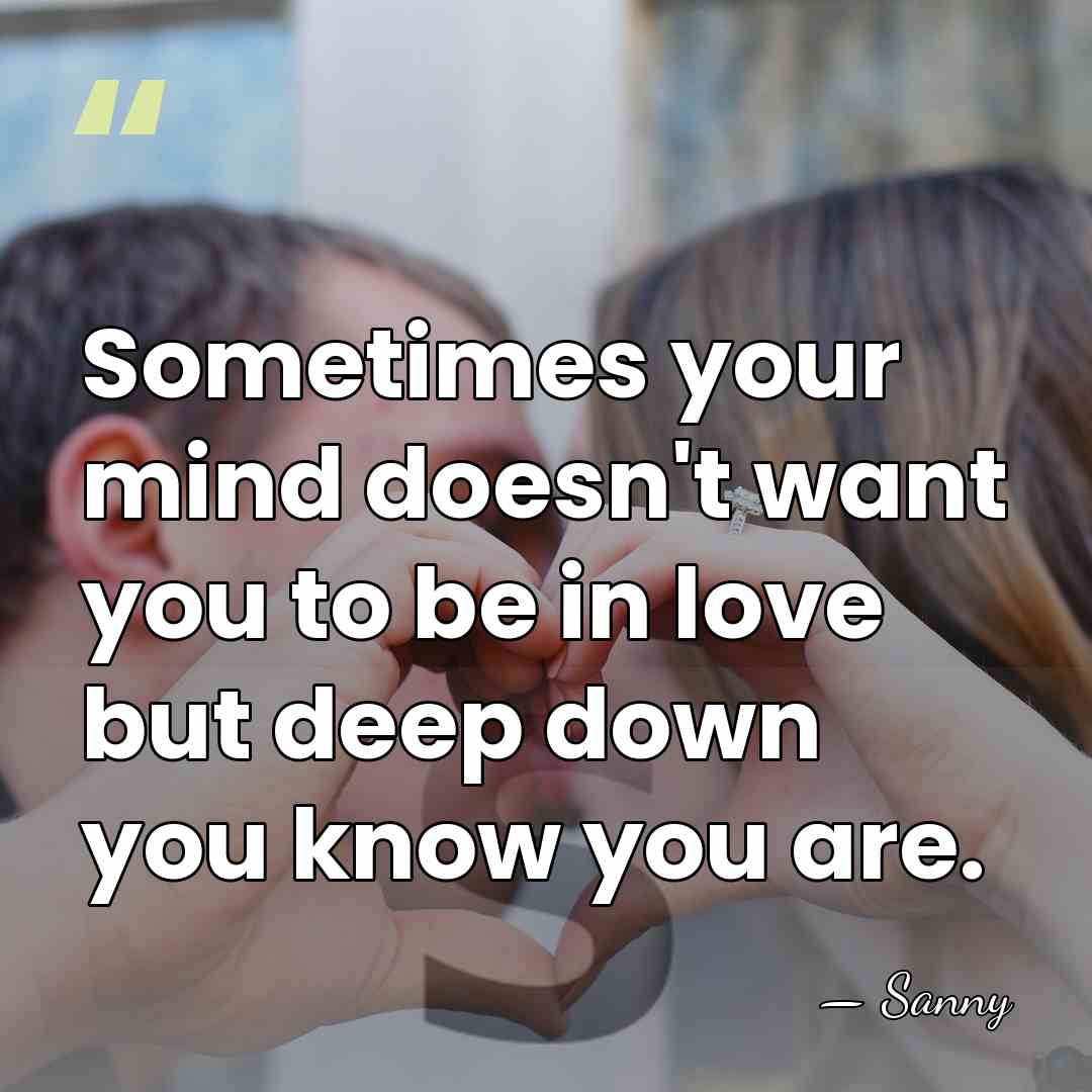 Sometimes your mind doesn't want you to be in love but deep&hellip; - Sanny