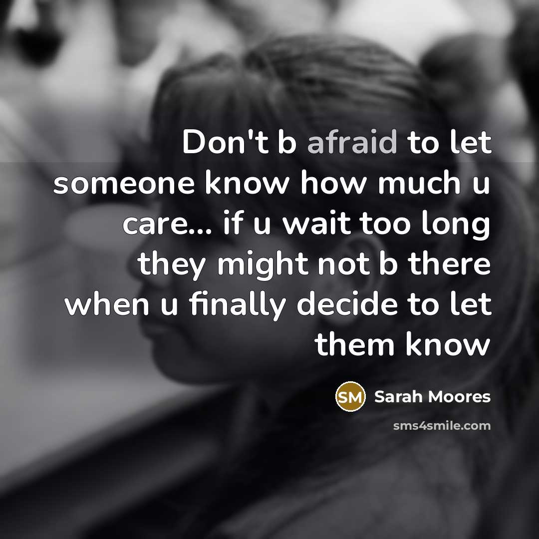 “Don't b afraid to let someone know how much u…” quote by Sarah Moores