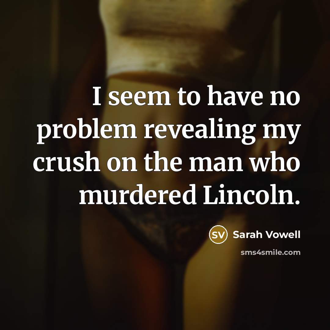 “I seem to have no problem revealing my crush on…” quote by Sarah Vowell