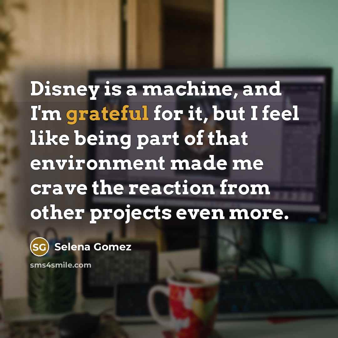 “Disney is a machine, and I'm grateful for it, but…” quote by Selena Gomez