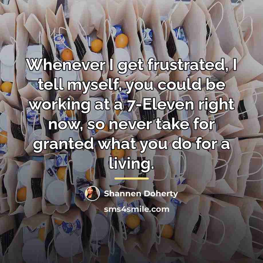 “Whenever I get frustrated, I tell myself, you could be…” quote by Shannen Doherty