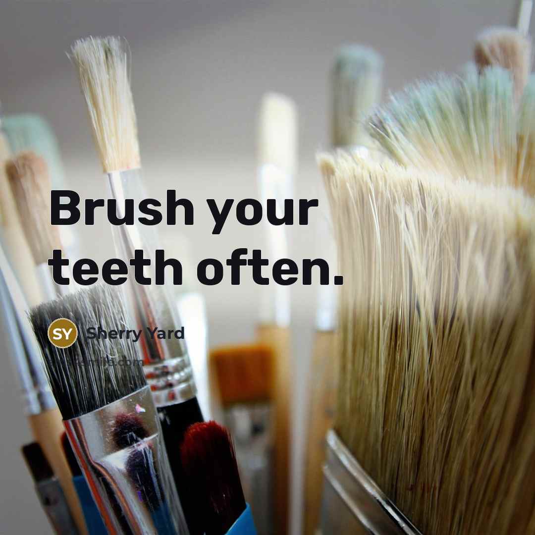 “Brush your teeth often.…” quote by Sherry Yard
