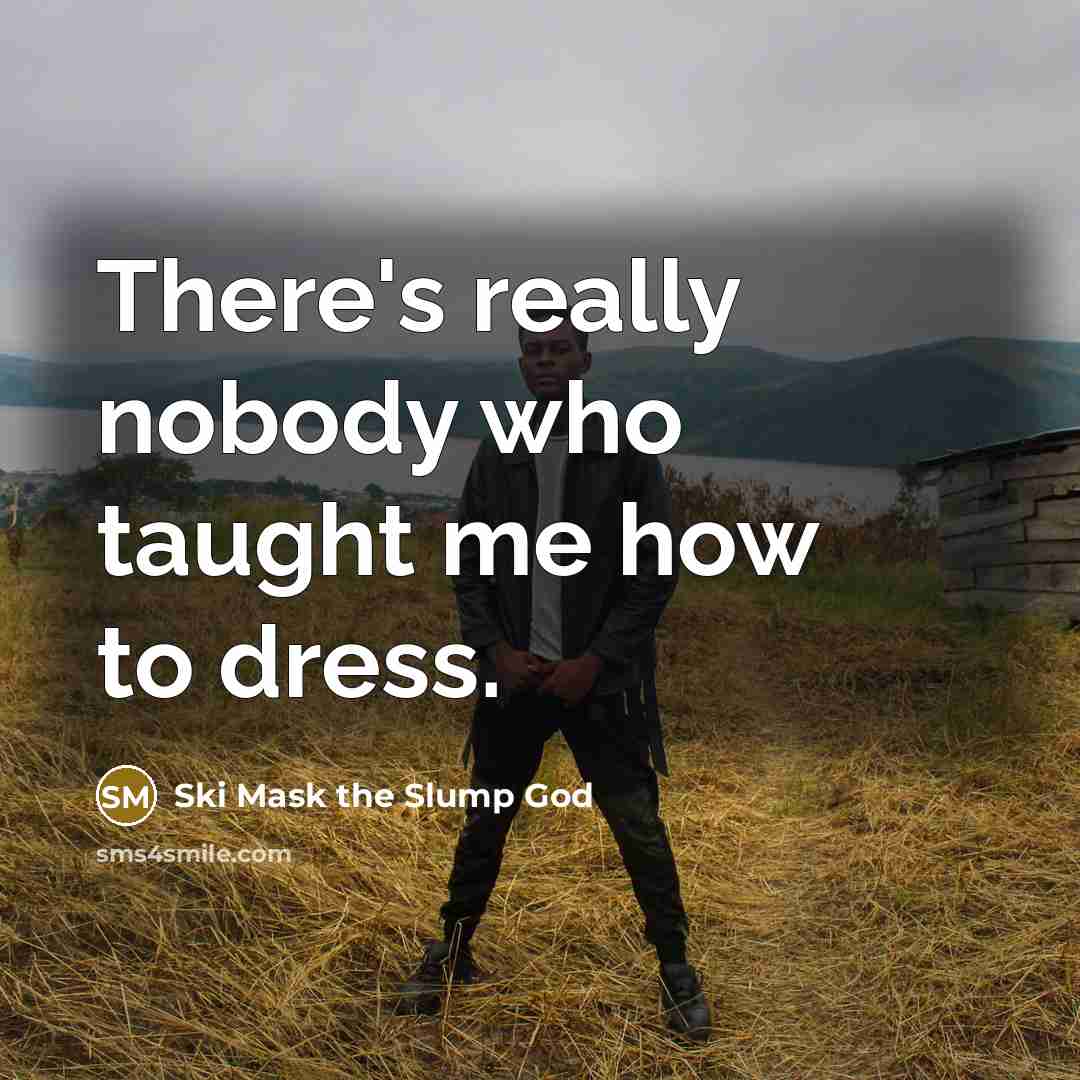 “There's really nobody who taught me how to dress.…” quote by Ski Mask the Slump God