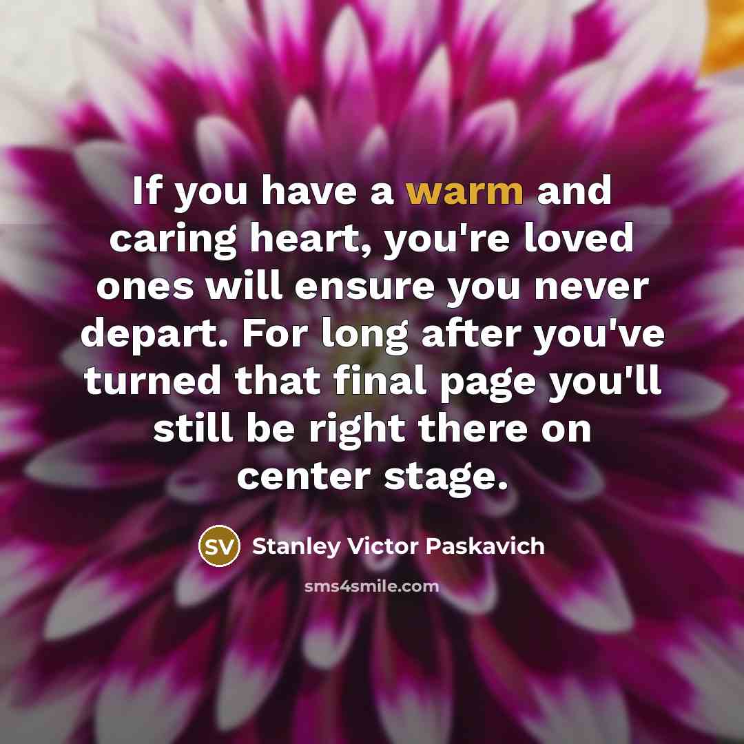 “If you have a warm and caring heart, you're loved…” quote by Stanley Victor Paskavich
