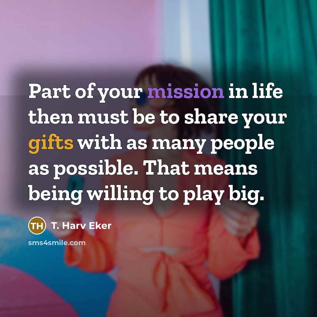 “Part of your mission in life then must be to…” quote by T. Harv Eker