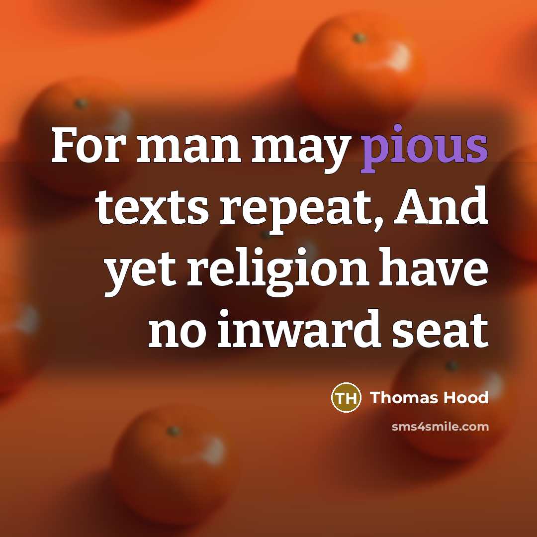 “For man may pious texts repeat, And yet religion have…” quote by Thomas Hood