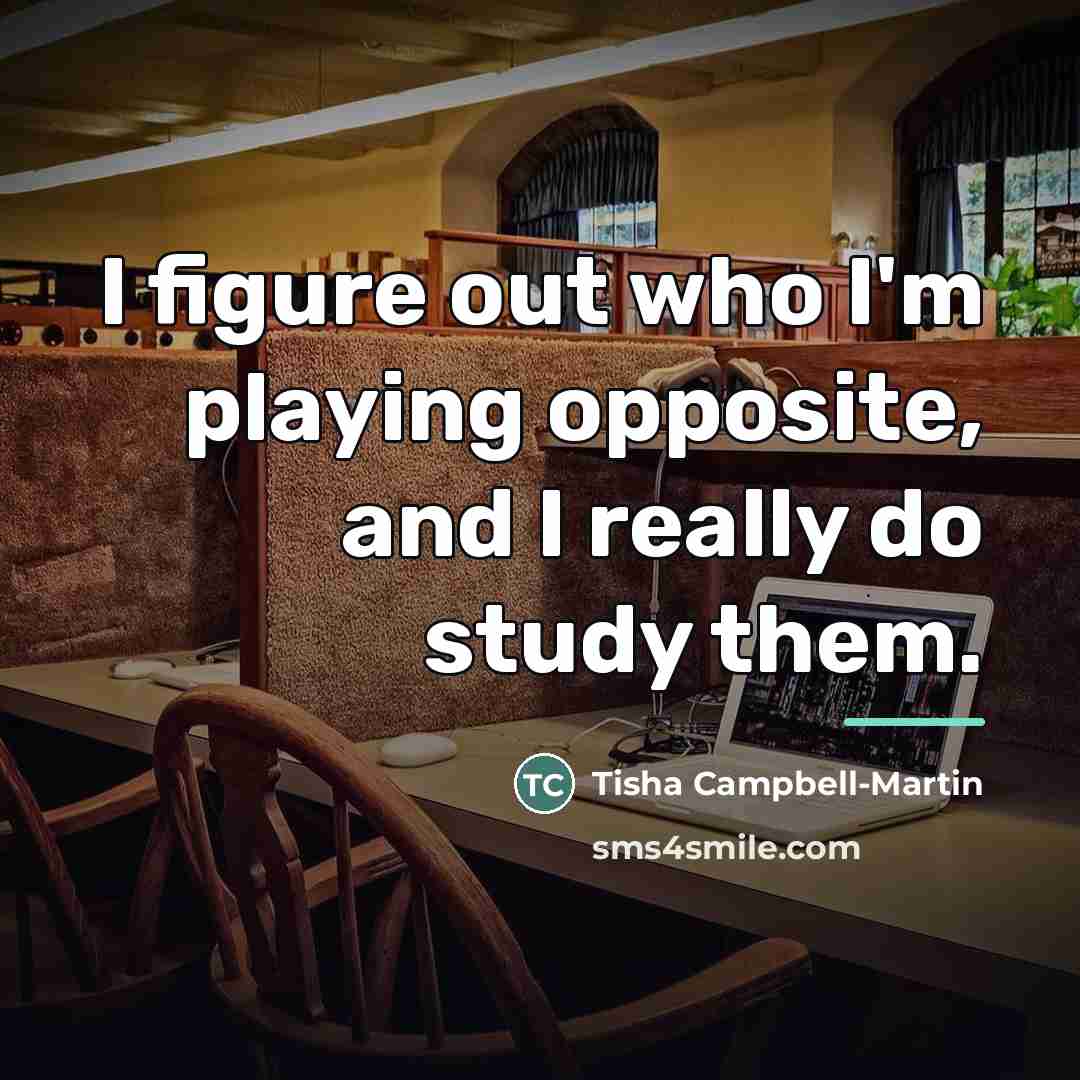“I figure out who I'm playing opposite, and I really…” quote by Tisha Campbell-Martin