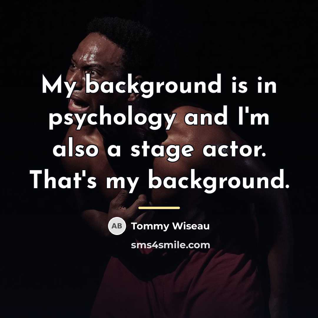 “My background is in psychology and I'm also a stage…” quote by Tommy Wiseau
