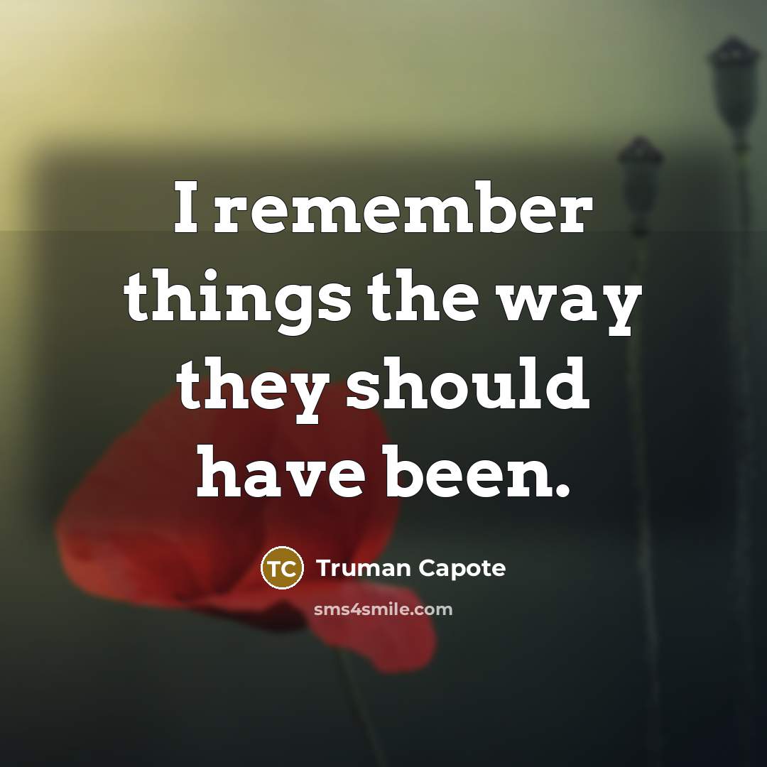 “I remember things the way they should have been.…” quote by Truman Capote
