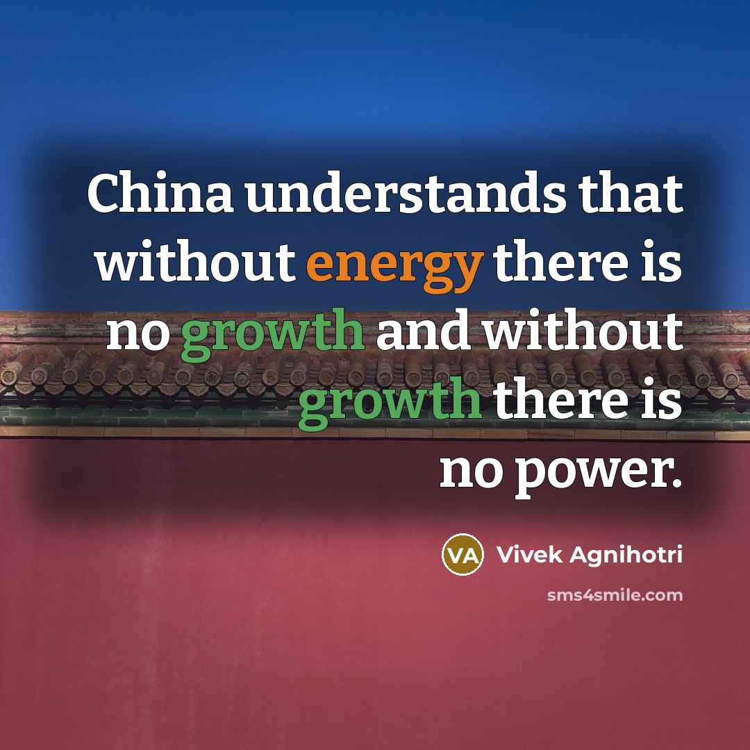 “China understands that without energy there is no growth and…” quote by Vivek Agnihotri