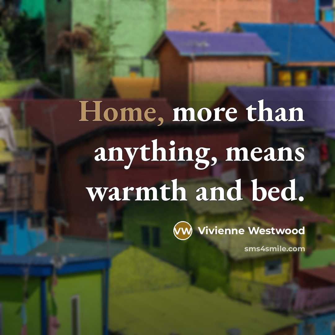 “Home, more than anything, means warmth and bed.…” quote by Vivienne Westwood