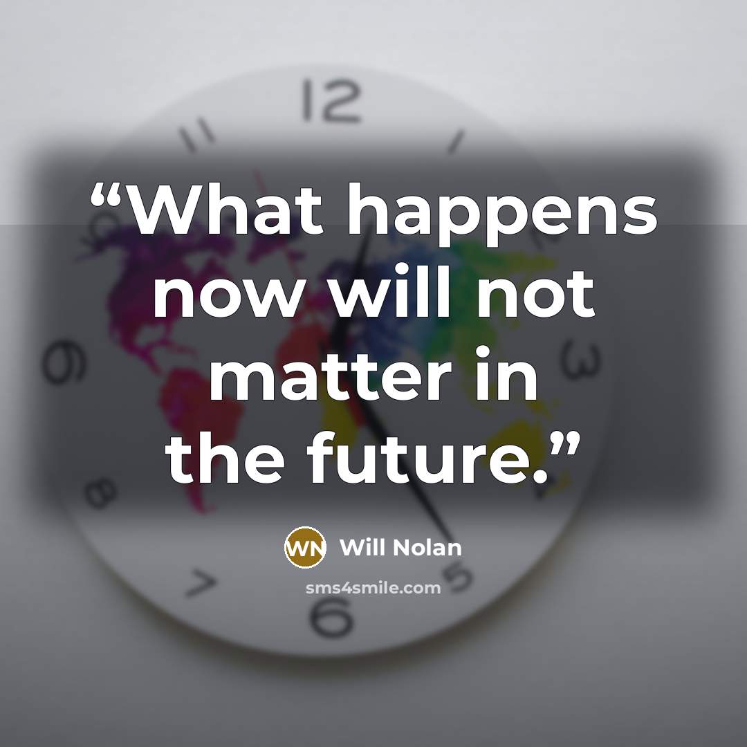 “What happens now will not matter in the future.” quote by Will Nolan