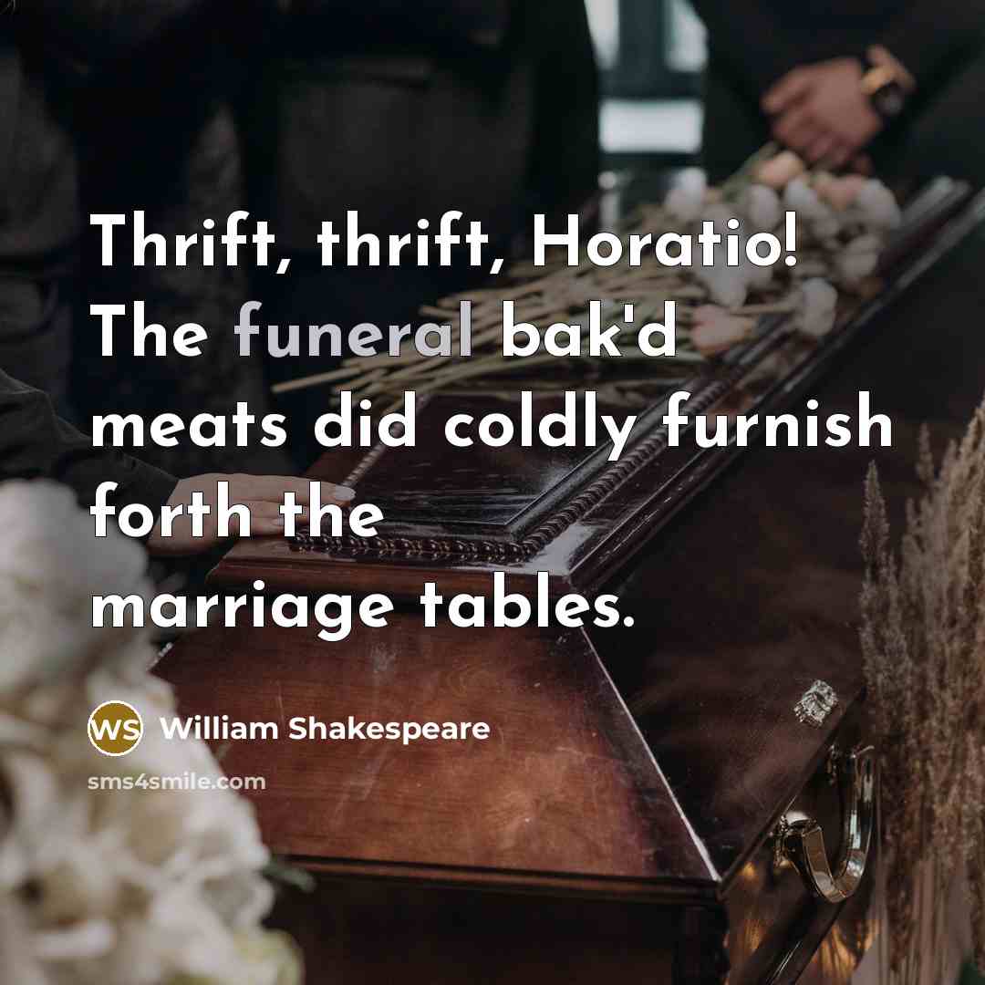 “Thrift, thrift, Horatio! The funeral bak'd meats did coldly furnish…” quote by William Shakespeare