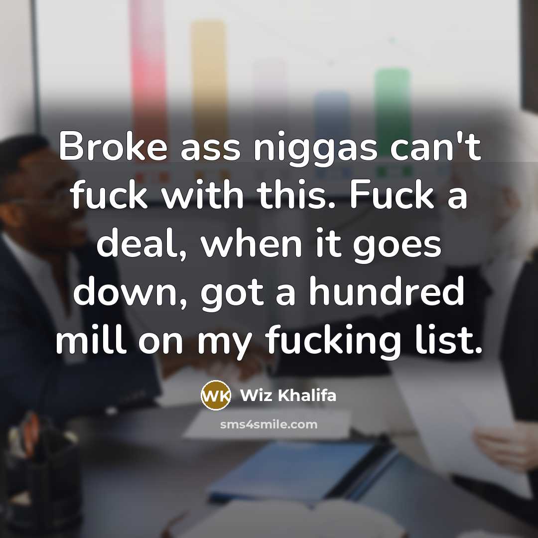 “Broke ass niggas can't fuck with this. Fuck a deal,…” quote by Wiz Khalifa