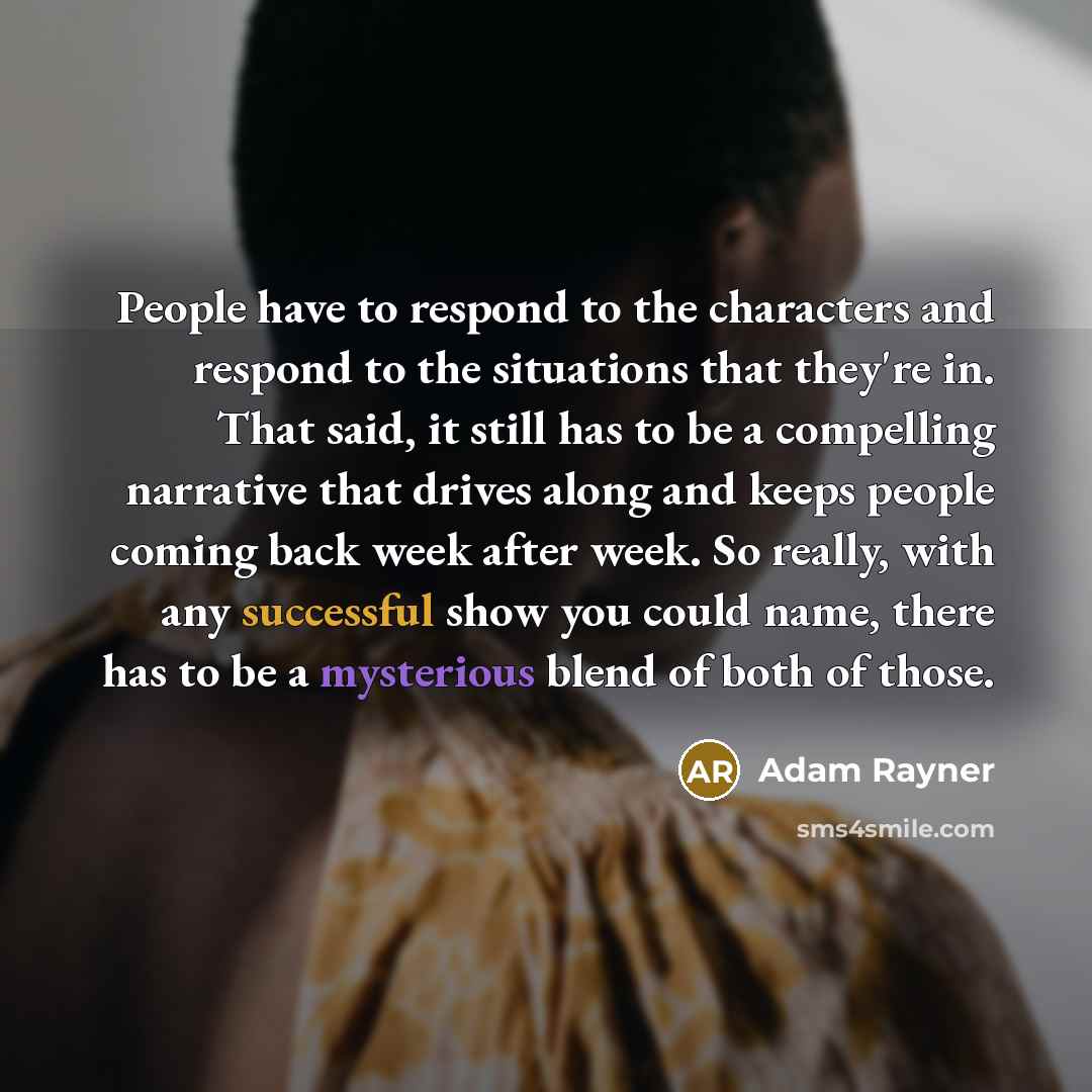“People have to respond to the characters and respond to…” quote by Adam Rayner