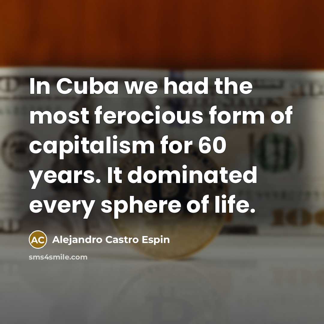 “In Cuba we had the most ferocious form of capitalism…” quote by Alejandro Castro Espin