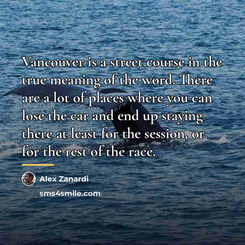 “Vancouver is a street course in the true meaning of…” quote by Alex Zanardi
